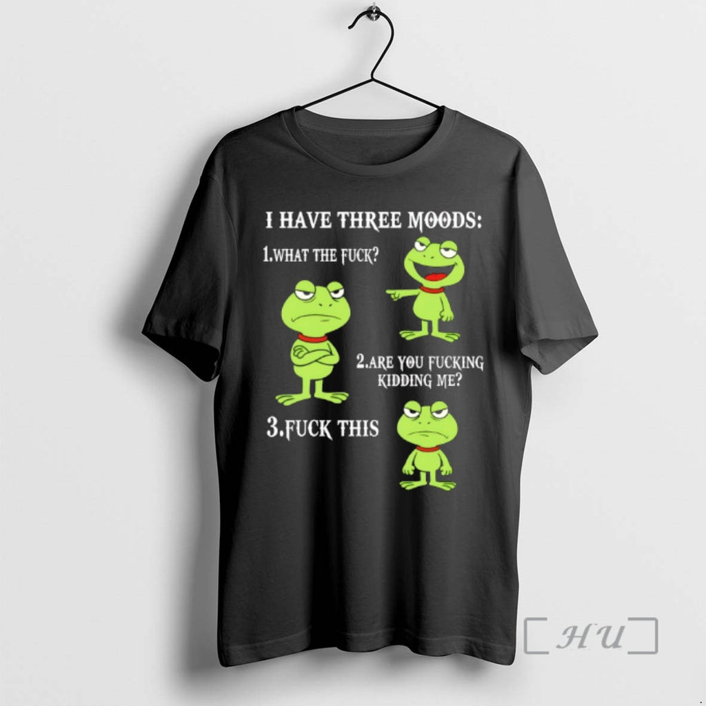 Officials Frog I Have Three Moods What The Fuck Are You Fucking Kidding Me Fuck