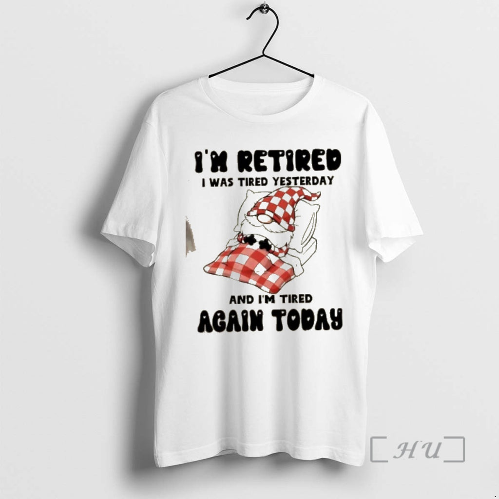 Officials Gnomes Im Retired I Was Tired Yesterday And Im Tired Again Today Premium