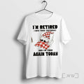 Officials Gnomes Im Retired I Was Tired Yesterday And Im Tired Again Today Premium