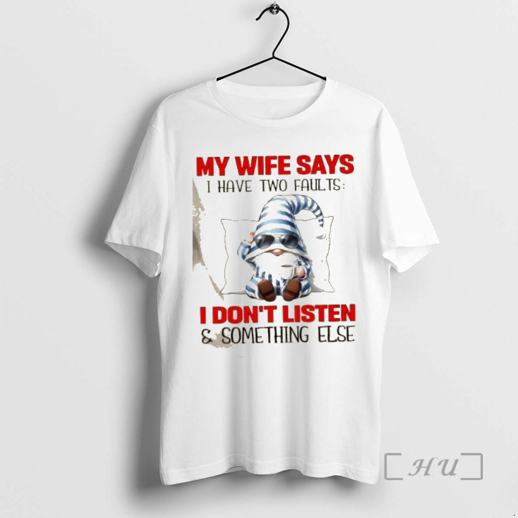 Officials Gnomes My Wife Says I Have Two Faults I Dont Listen And Something Else