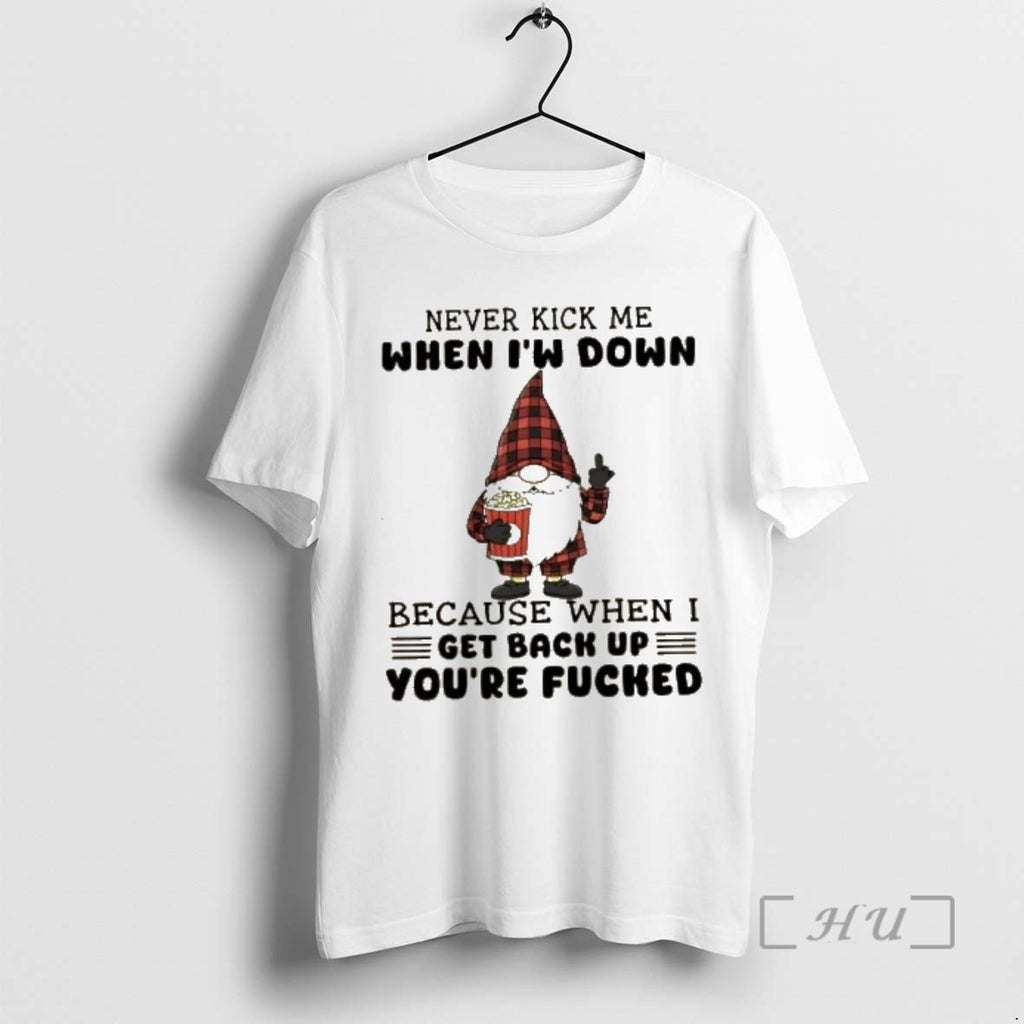 Officials Gnomes Never Kick Me When Im Down Because When I Get Back Up Youre