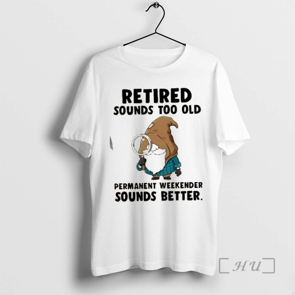 Officials Gnomes Retired Sounds Too Old Permanent Weekender Sounds Better