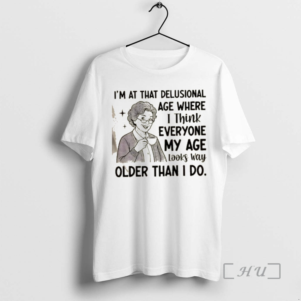 Officials Grandma Im At That Delusional Age Where I Think Everyone My Age Looks Way