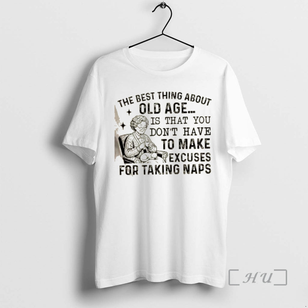 Officials Grandma The Best Thing About Old Age Is That You Dont Have To Make