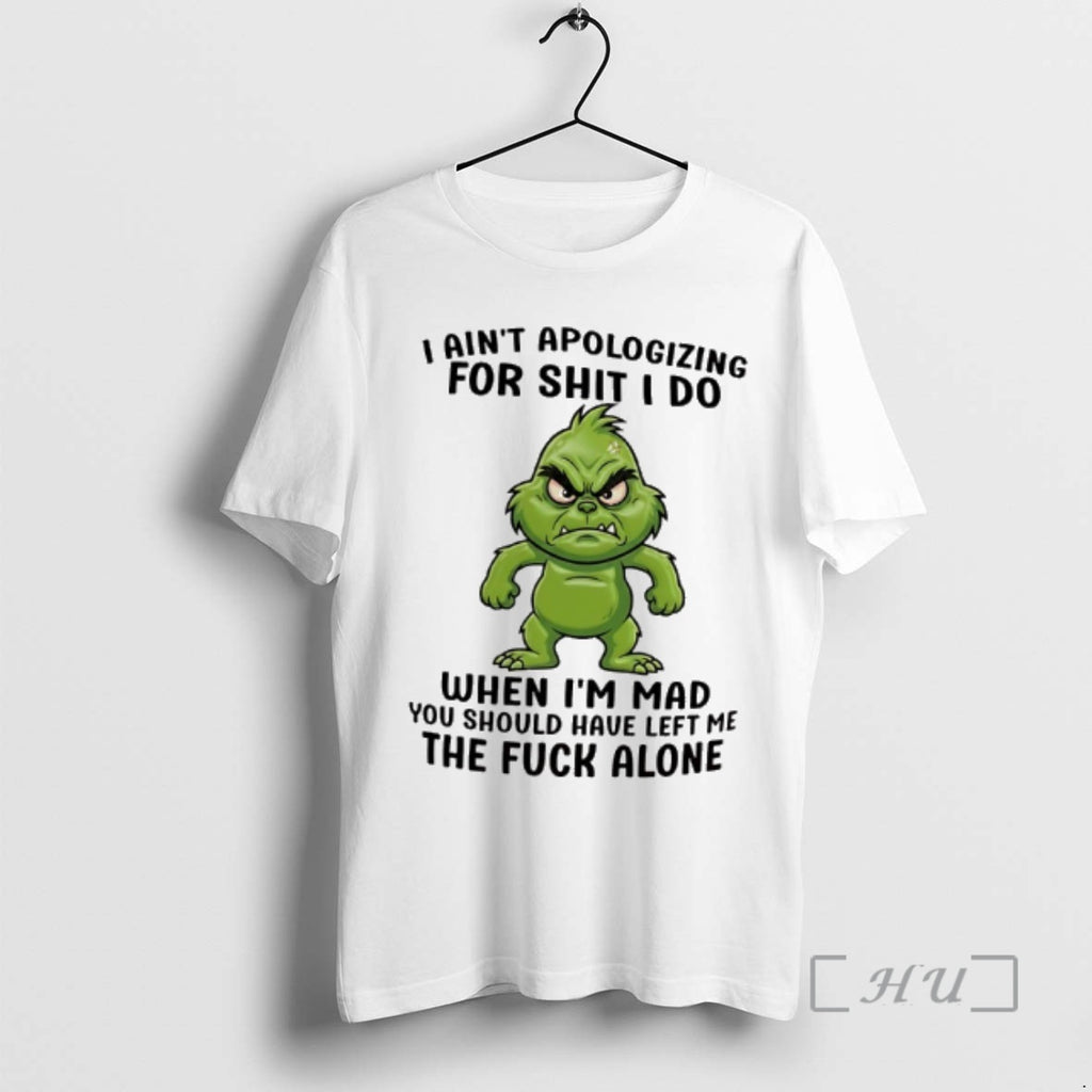 Officials Grinch I Aint Apologizing For Shit I Do When Im Mad Premium T Shirts