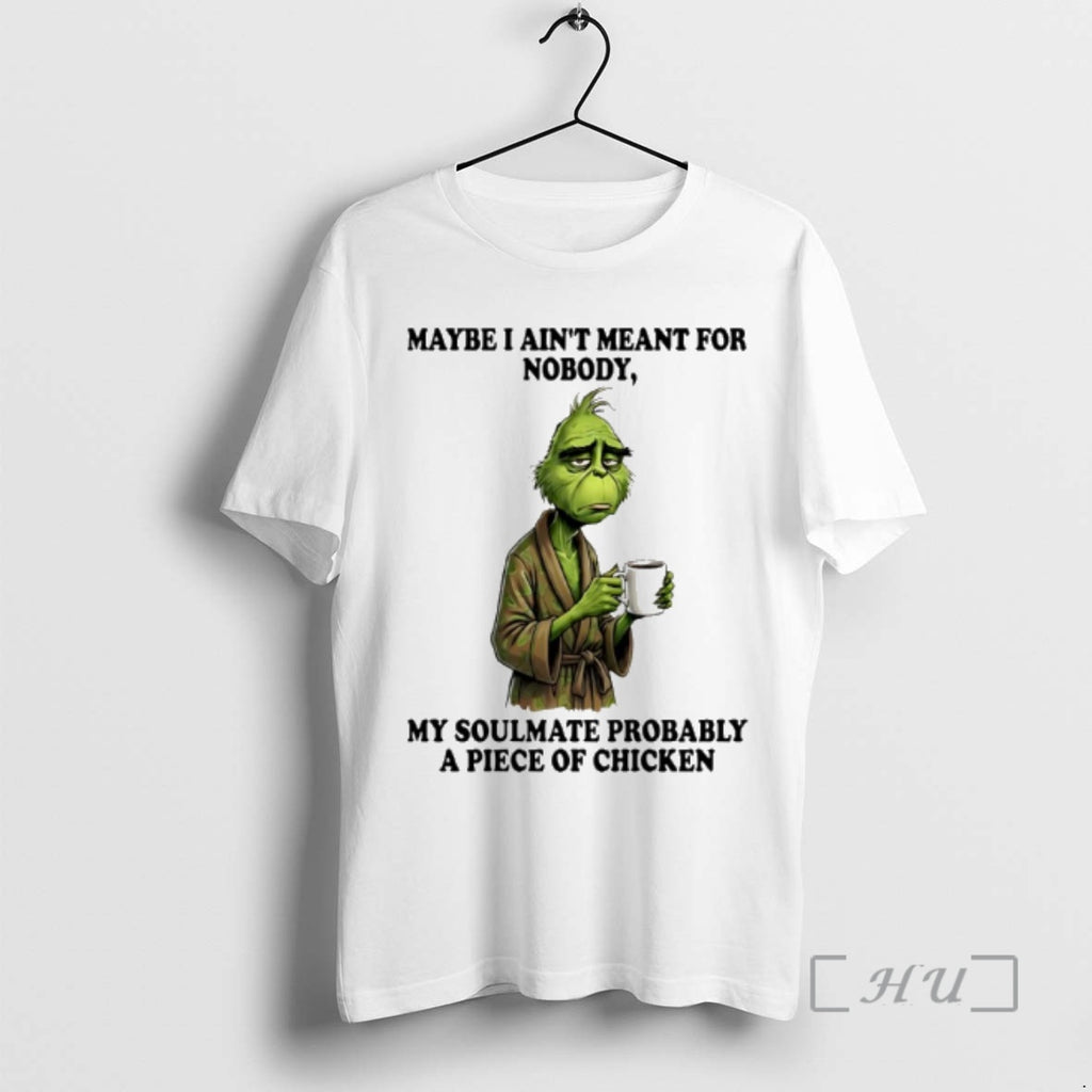 Officials Grinch Maybe I Aint Meant For Nobody My Soulmate Probably Premium T Shirts Sweater