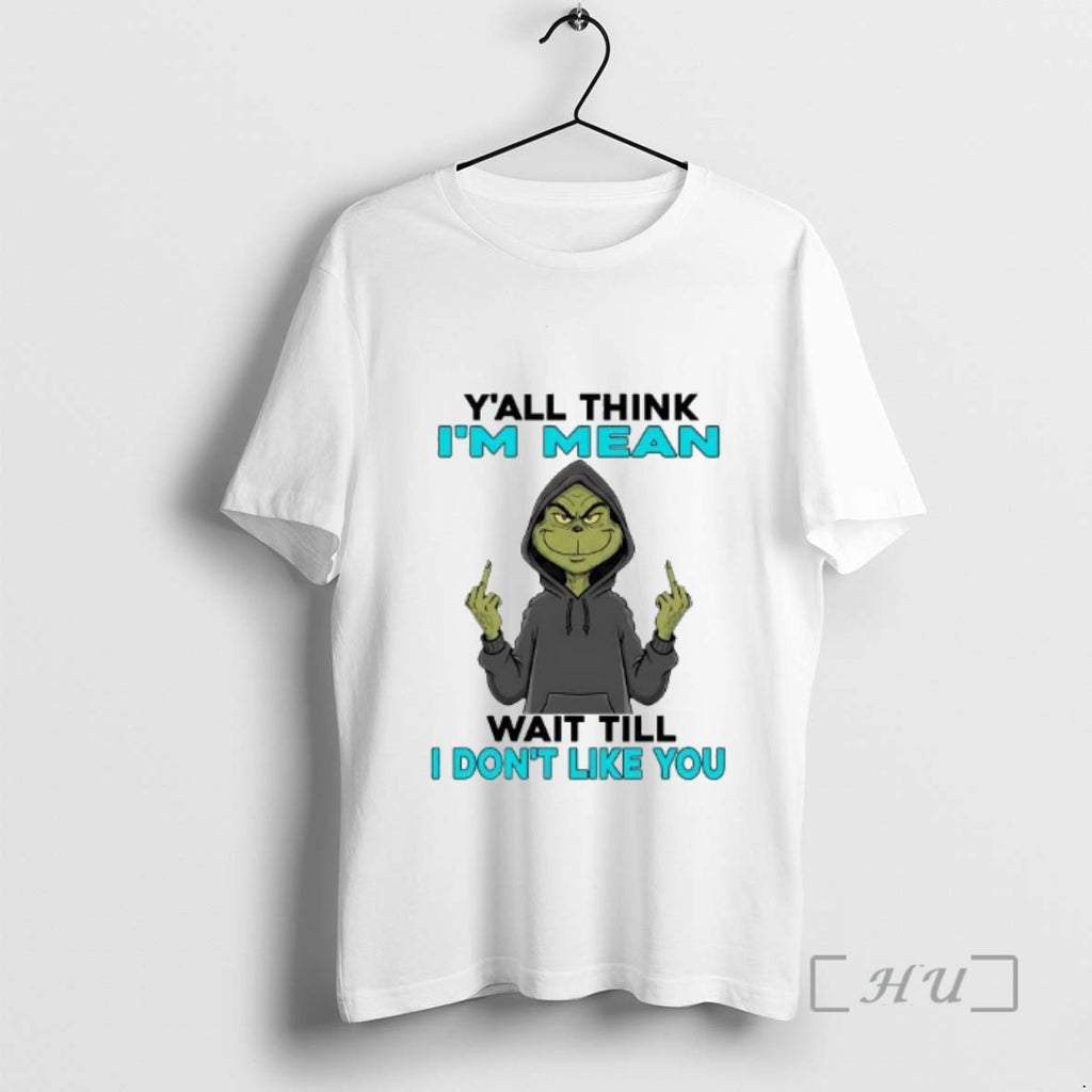 Officials Grinch Yall Think Im Mean Wait Till I Dont Like You Premium T Shirts