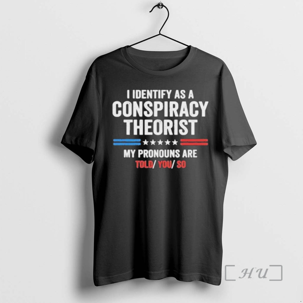 Officials I Identify As A Conspiracy Theorist My Pronouns Are Told You So Premium