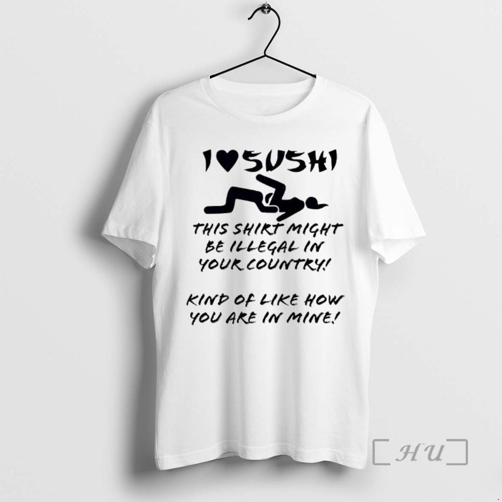 Officials I Love Sushi This Might Be Illegal In Your Country Premium T Shirts Sweater