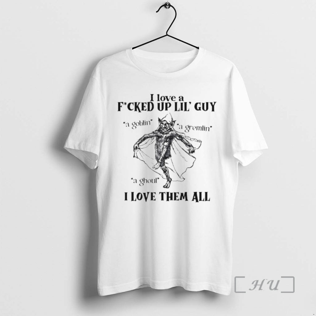 Officials I Love A Fucked Up Little Guy A Goblin A Gremlin A Ghoul