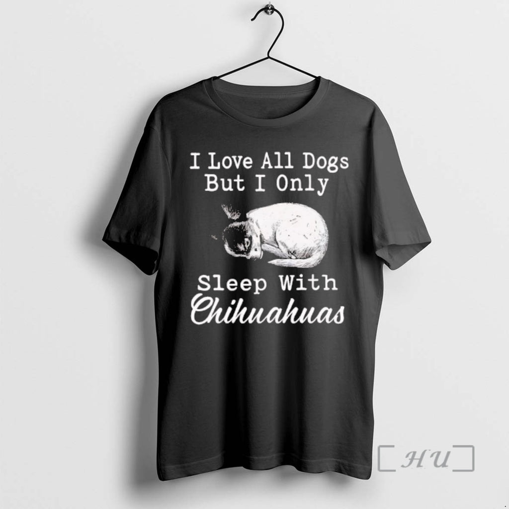 Officials I Love All Dogs But I Only Sleep With Chihuahuas Premium T Shirts Sweater
