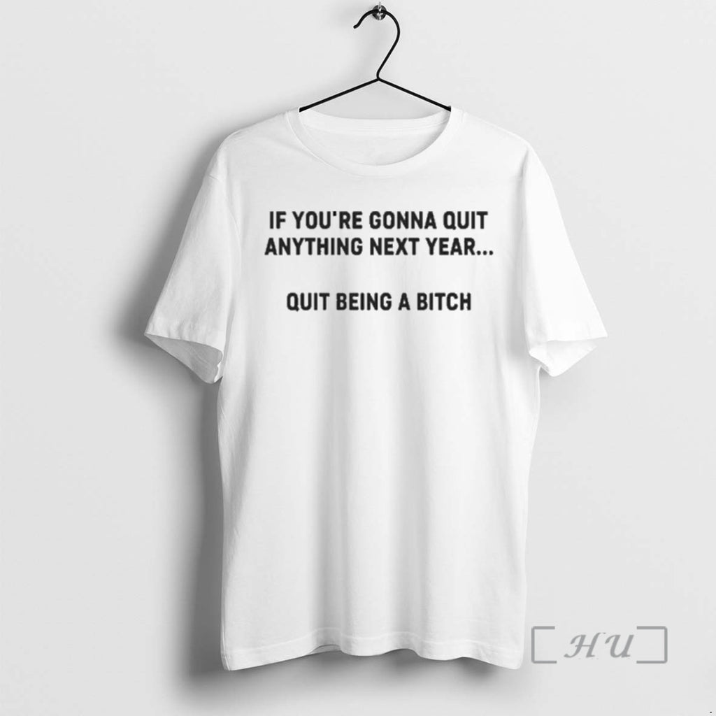 Officials If Youre Gonna Quit Anything Next Year Quit Being A Bitch Premium T Shirts