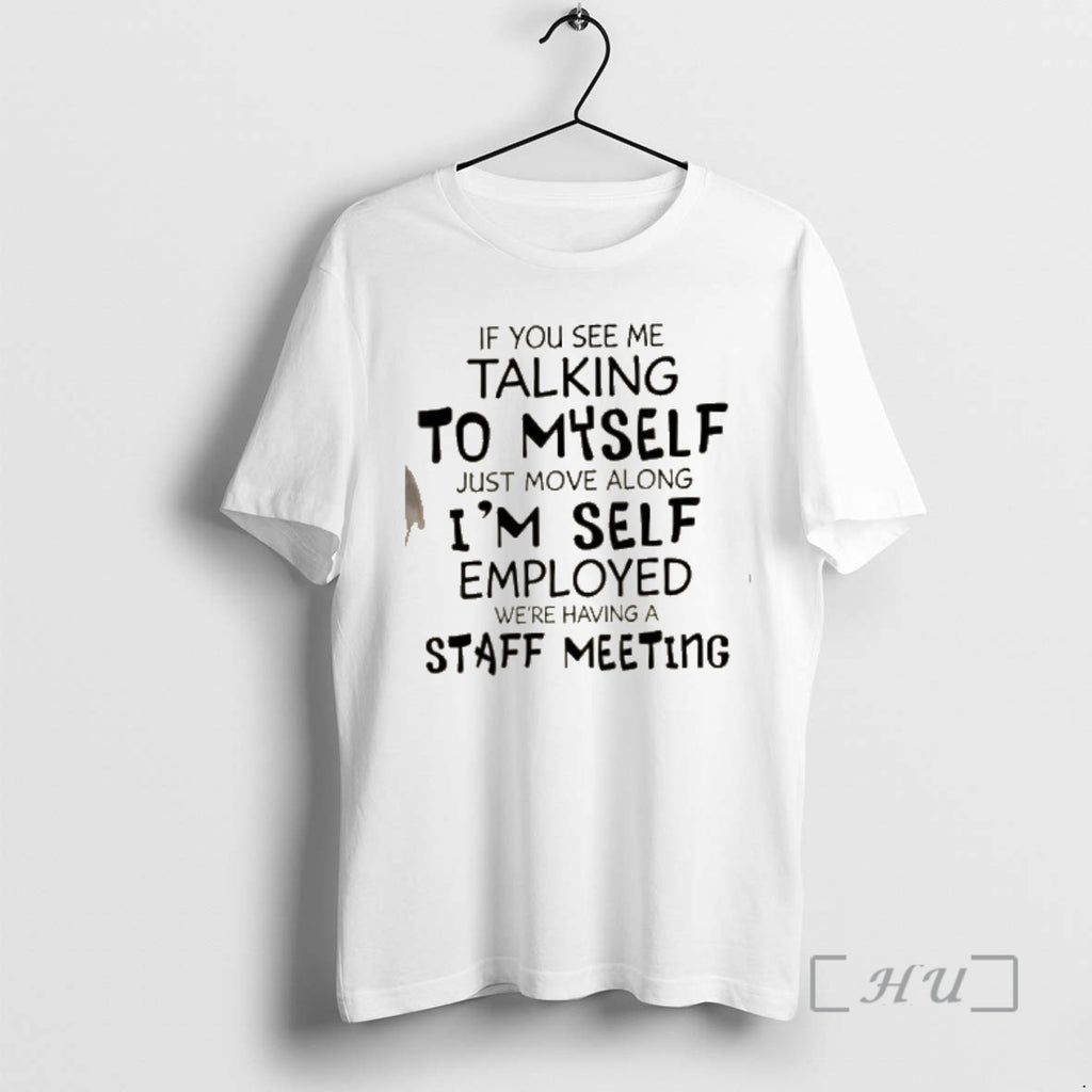 Officials If You See Me Talking To Myself Just Move Along Im Self Employed Were