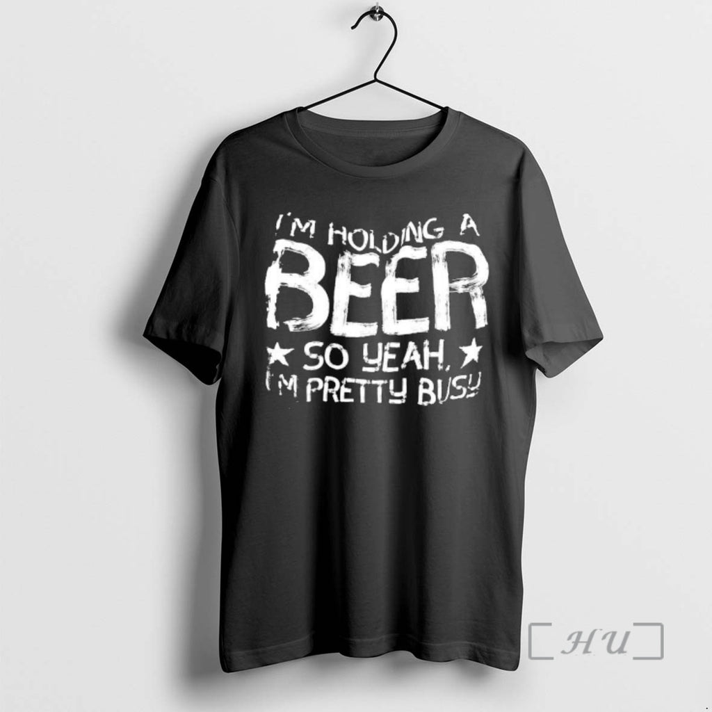 Officials Im Holding A Beer So Yeah Im Pretty Busy Text Premium T Shirts Sweater