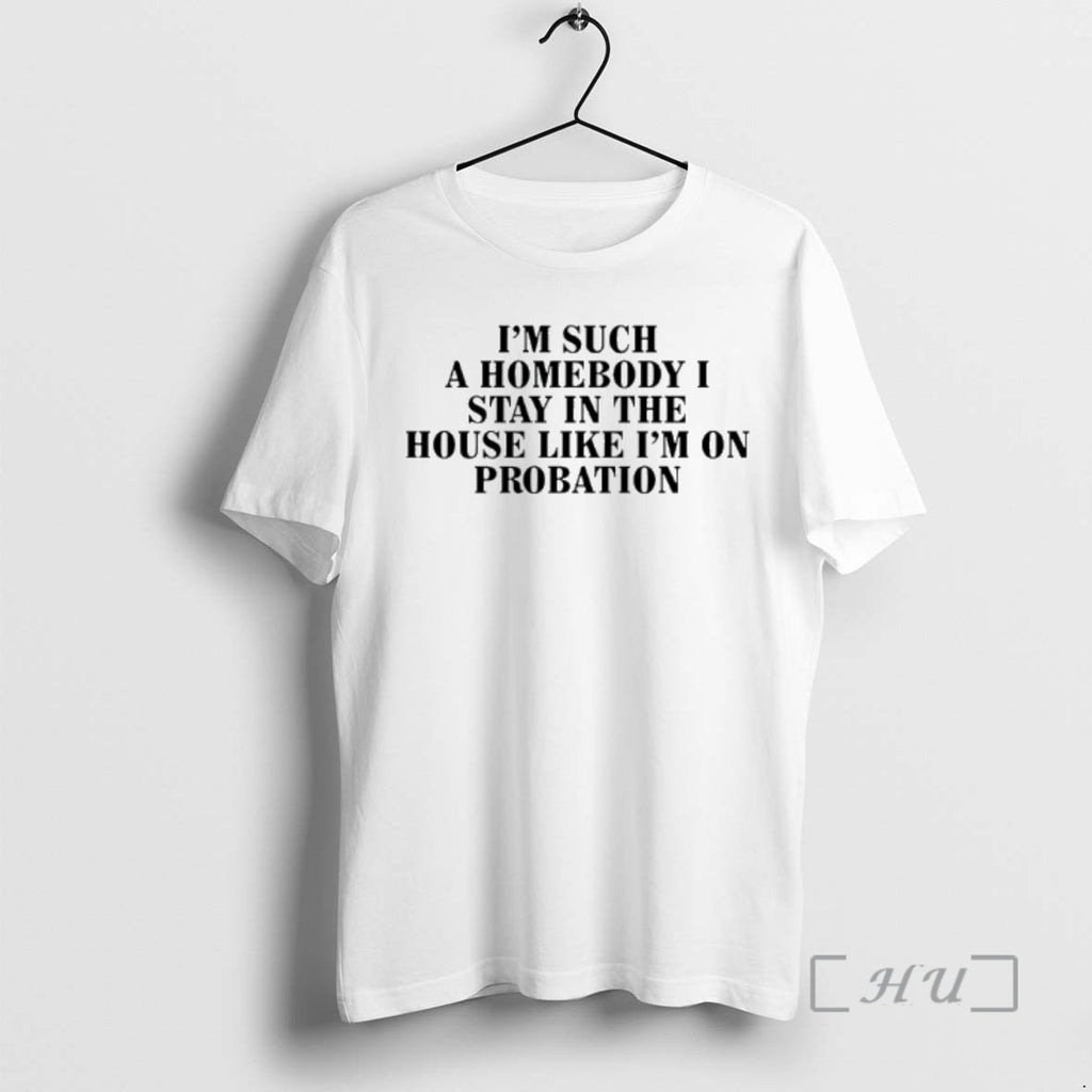 Officials Im Such A Homebody I Stay In The House Like Im On Probation Premium
