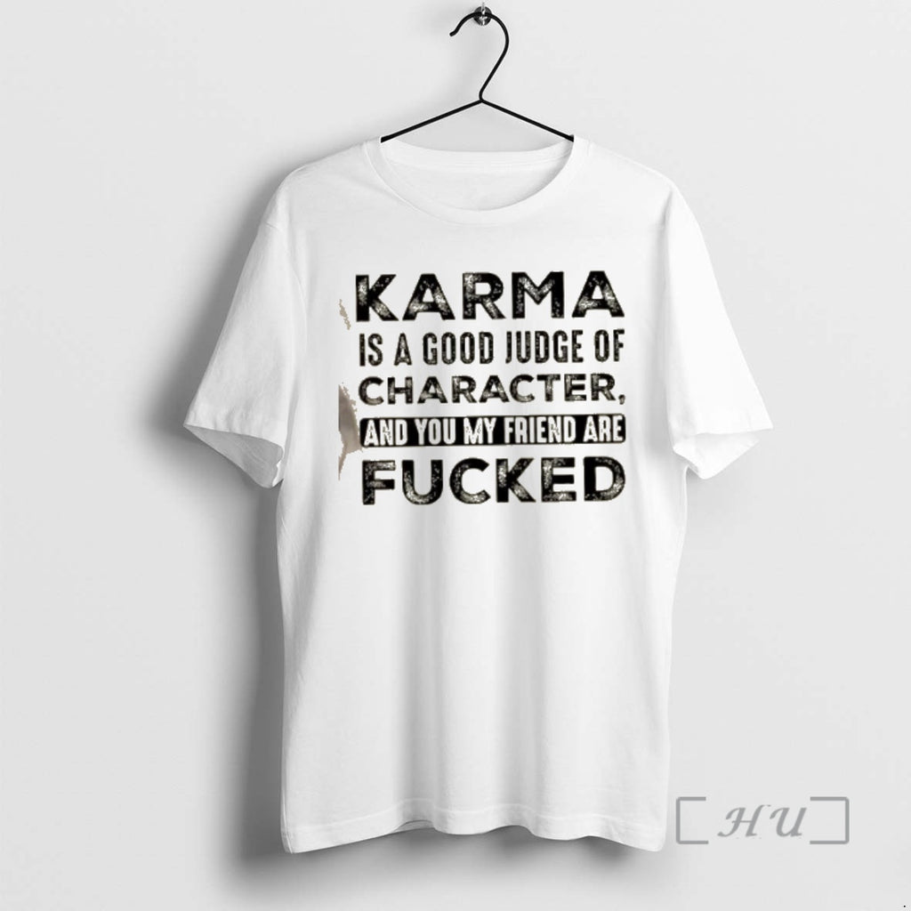 Officials Karma Is A Good Judge Of Character And You My Friend Are Fucked Quote