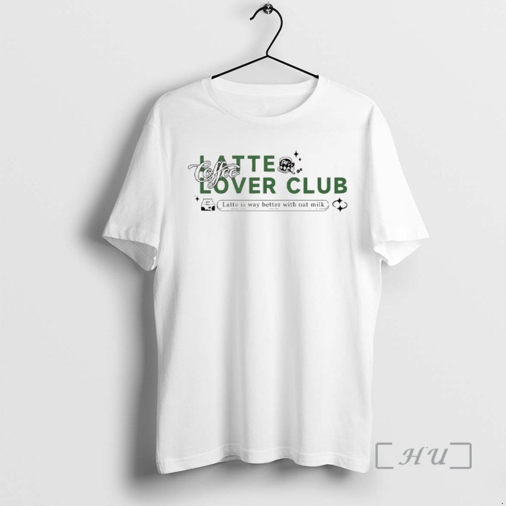 Officials Latte Lover Club Latte Is Way Better With Oat Milk Premium T Shirts Sweater