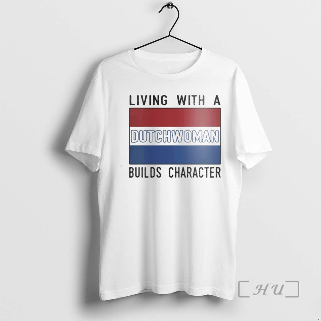 Officials Living With A Dutchwoman Builds Character Flag Of The Netherlands Premium T Shirts Sweater