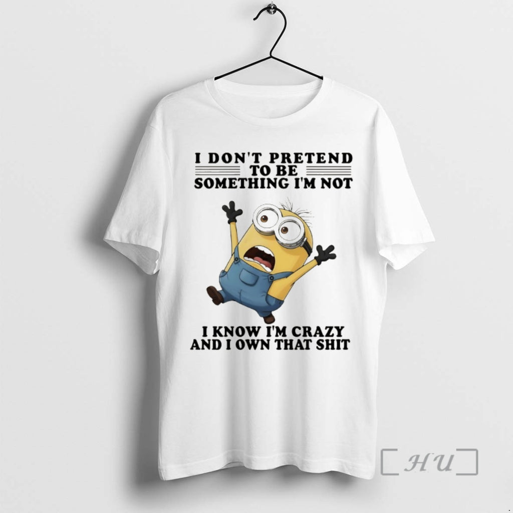 Officials Minion I Dont Pretend To Be Something Im Not I Know Im Crazy And