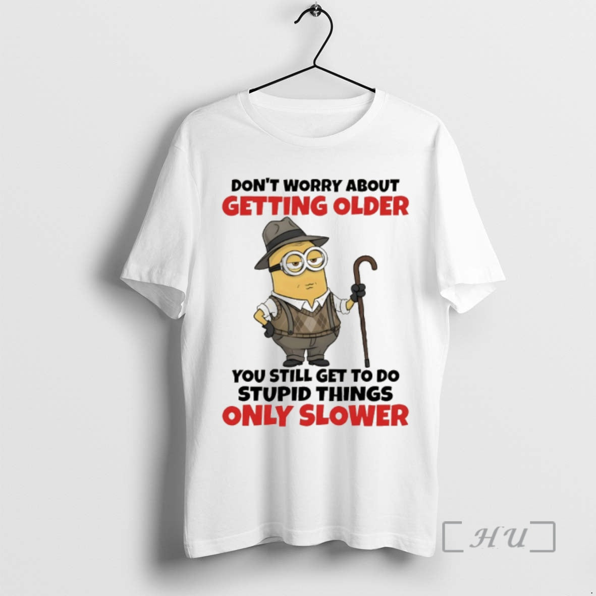 Officials Minion Dont Worry About Getting Older You Still Get Do Stupid Things Only