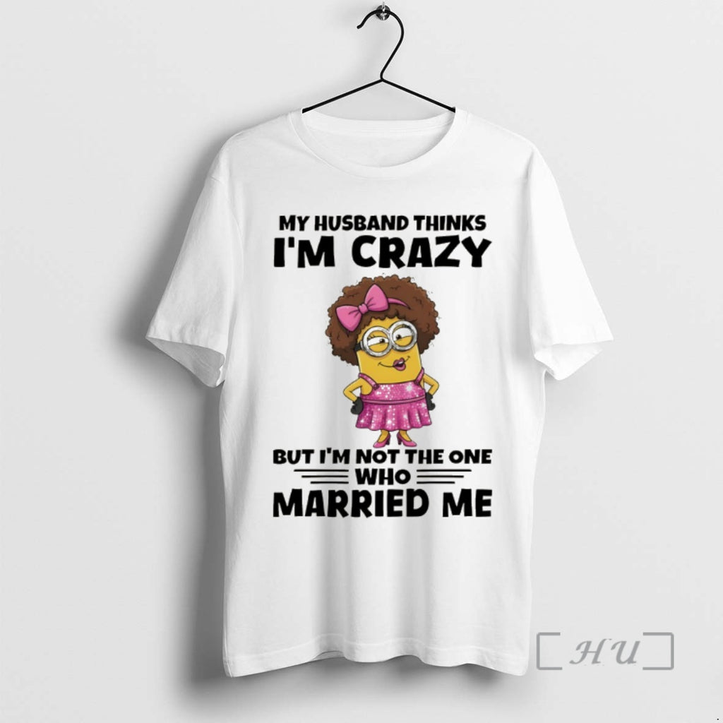 Officials Minion My Husband Thinks Im Crazy But Im Not The One Who Married Me