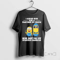 Officials Minions I Asked God Partner Crime God Sent Me My Smartass