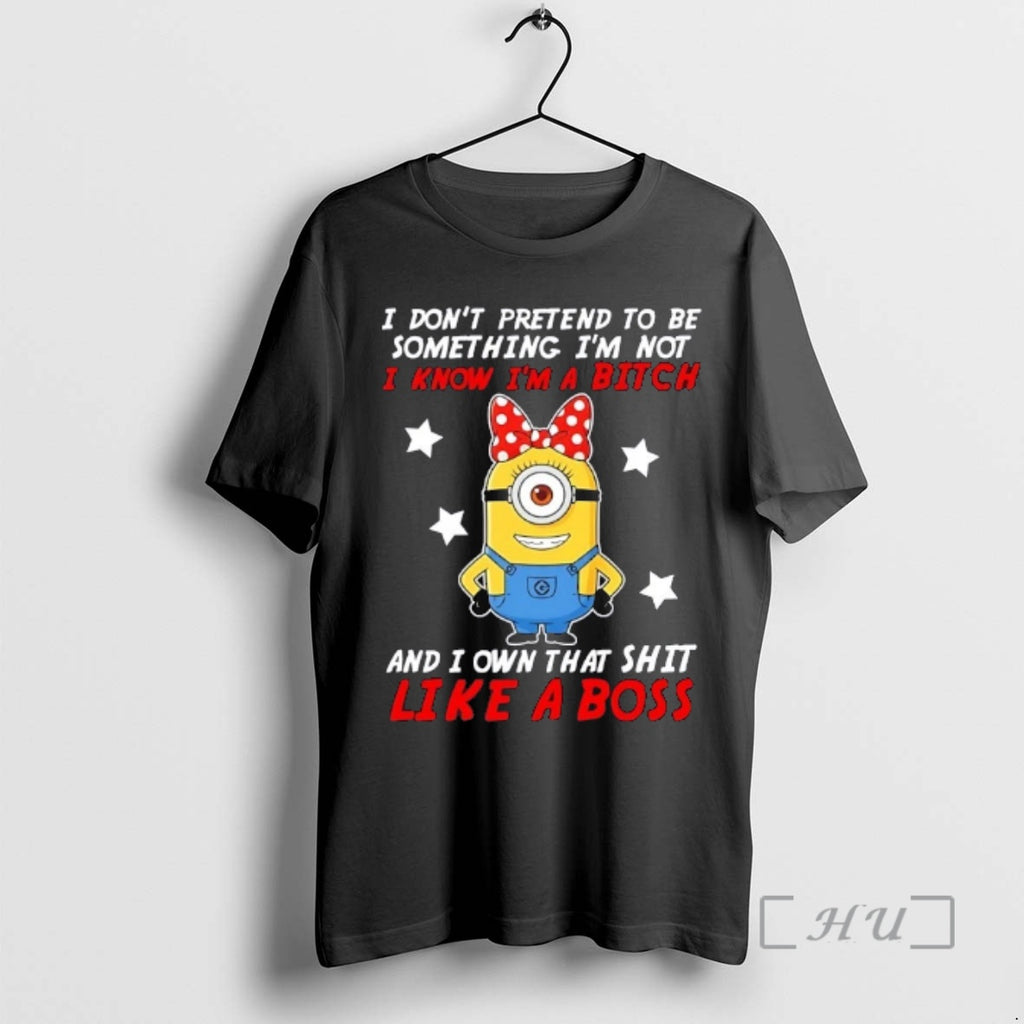 Officials Minions I Dont Pretend To Be Something Im Not I Know Im A Bitch
