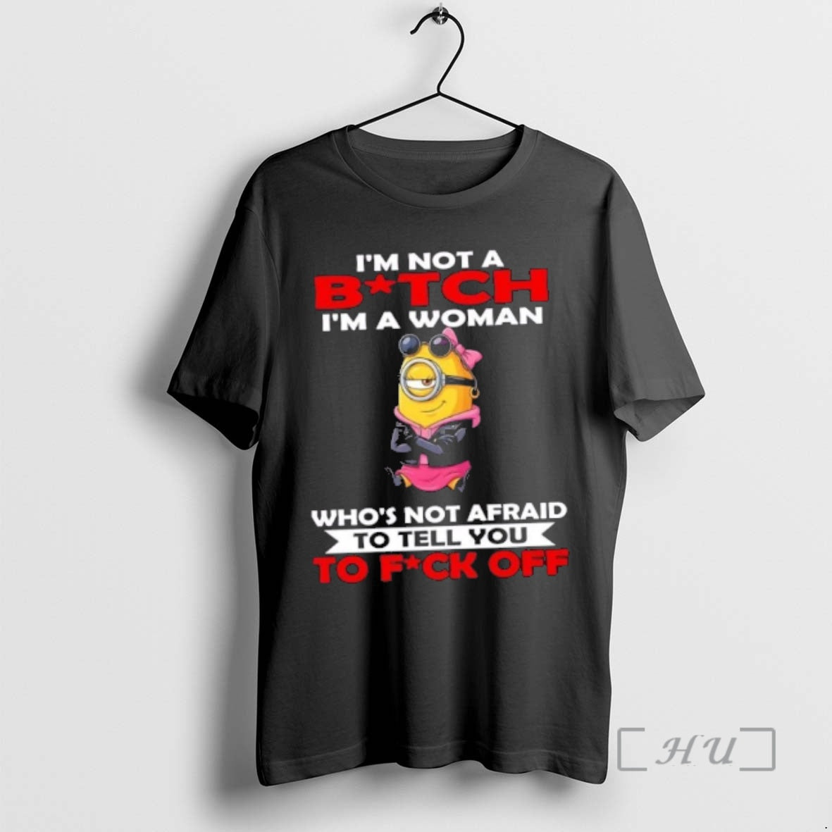 Officials Minions Im Not Bitch Im Woman Whos Not Afraid Tell You