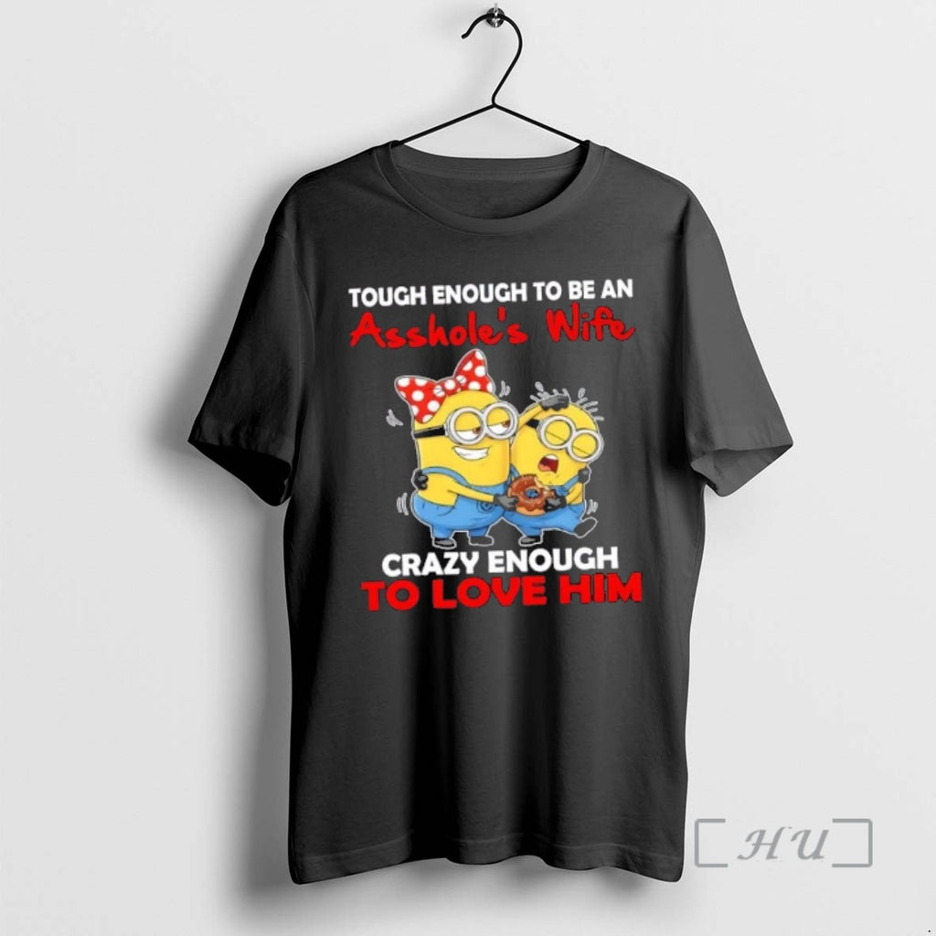 Officials Minions Tough Enough To Be An Assholes Wife Crazy Enough To Love Him Premium