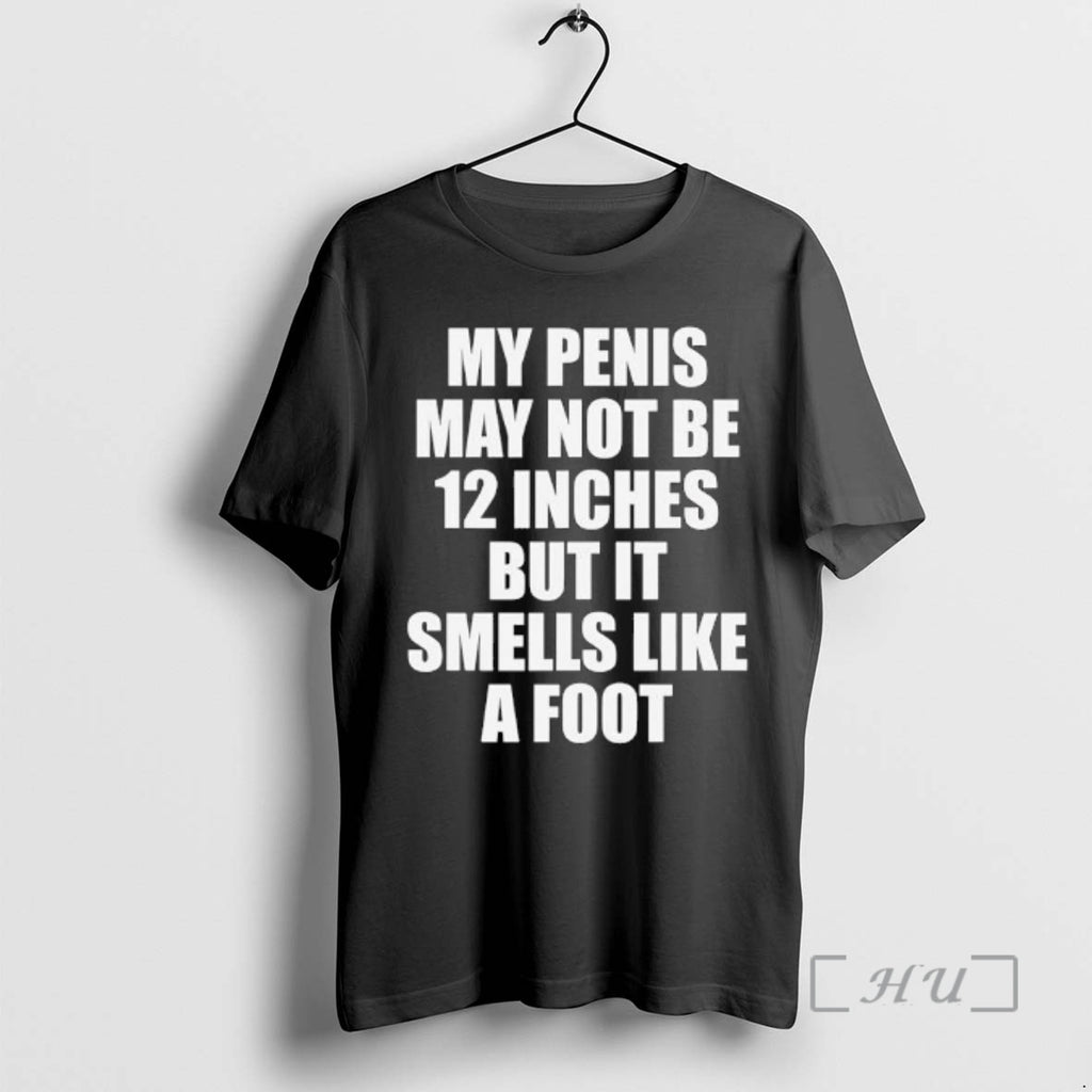 Officials My Penis May Not Be 12 Inches But It Smells Like A Foot Text