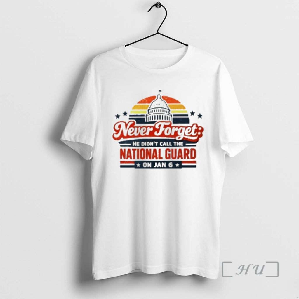 Officials Never Forget He Didnt Call The National Guard On Jan 6 Premium T Shirts