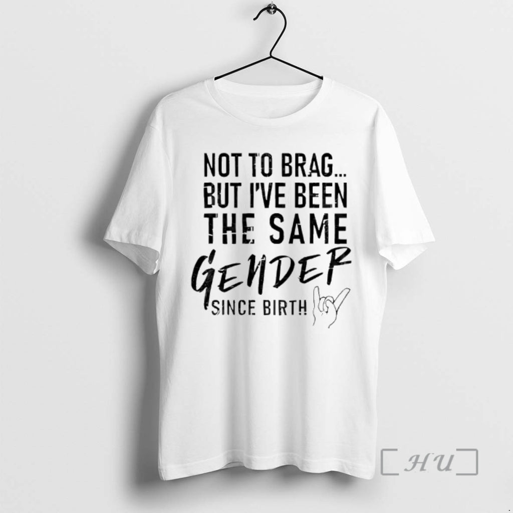 Officials Not To Brag But Ive Been The Same Gender Since Birth Premium T Shirts