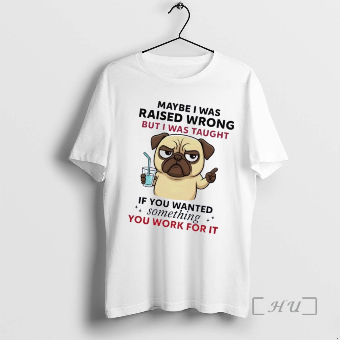 Officials Pug Dog Maybe I Was Raised Wrong But I Was Taught If You Wanted