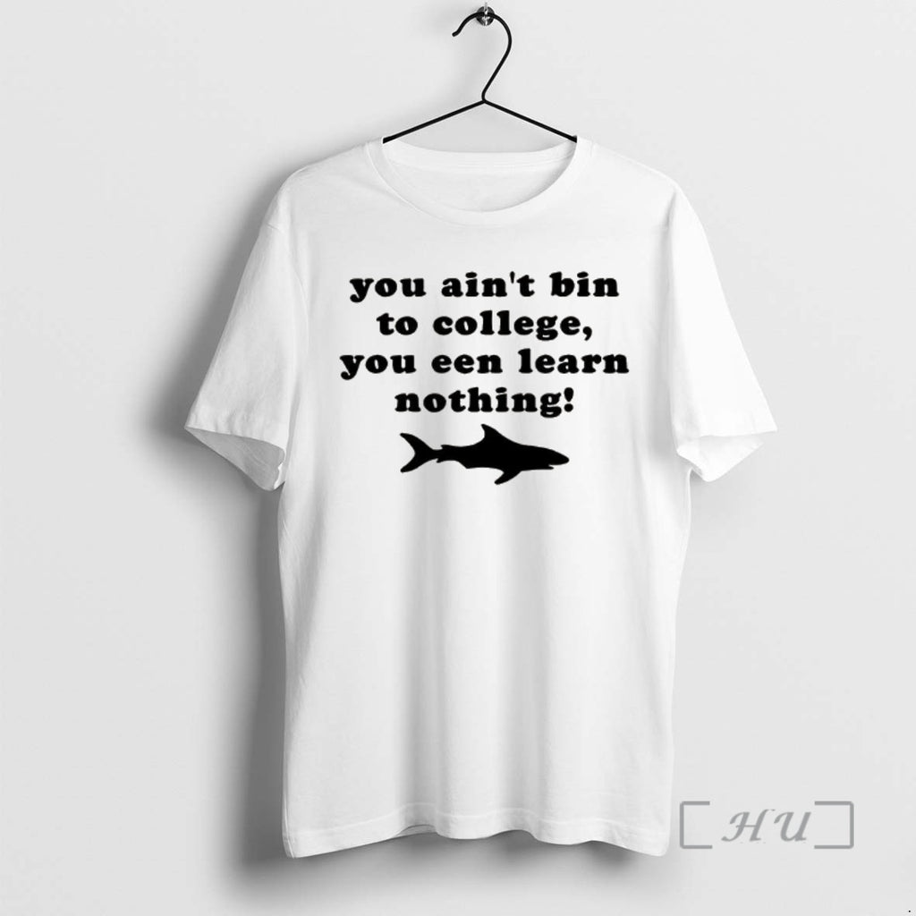 Officials Shark You Aint Bin To College You Een Learn Nothing Premium T Shirts Sweater