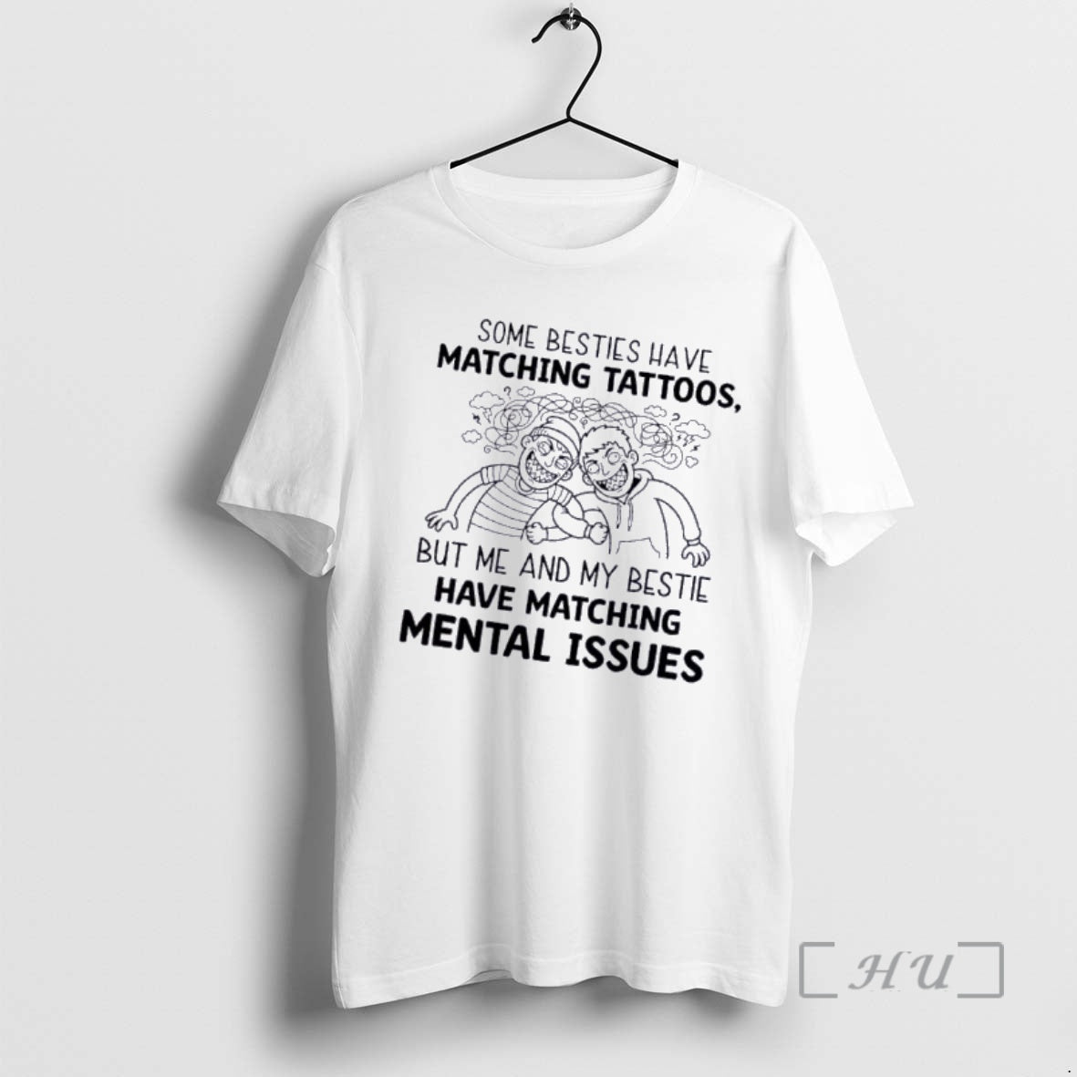 Officials Some Besties Have Matching Tattoos But Me My Bestie Have Matching Mental Issues