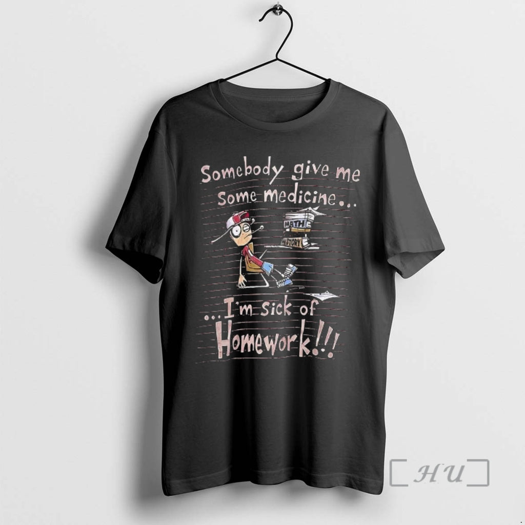 Officials Somebody Give Me Some Medicine Im Sick Of Homework Meme Premium T Shirts Sweater