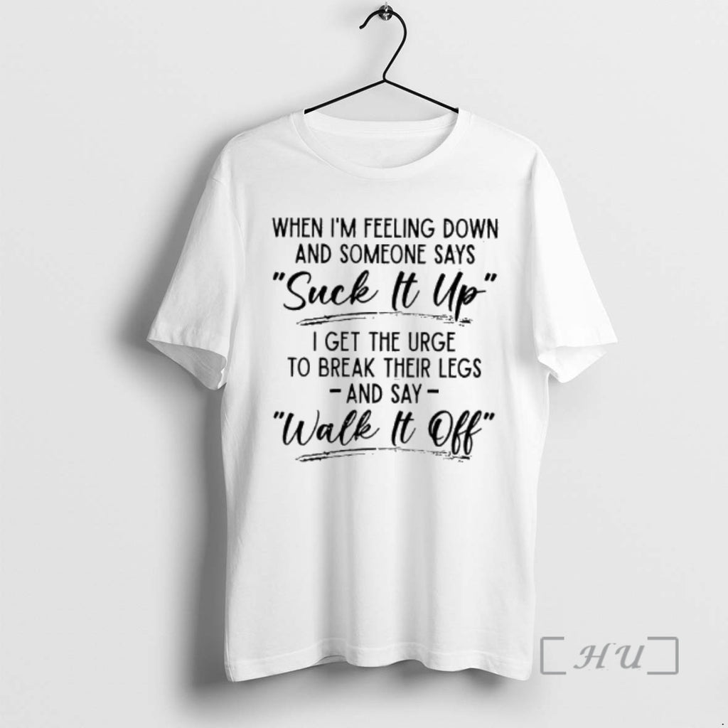 Officials When Im Feeling Down And Someone Says Suck It Up Premium T Shirts Sweater