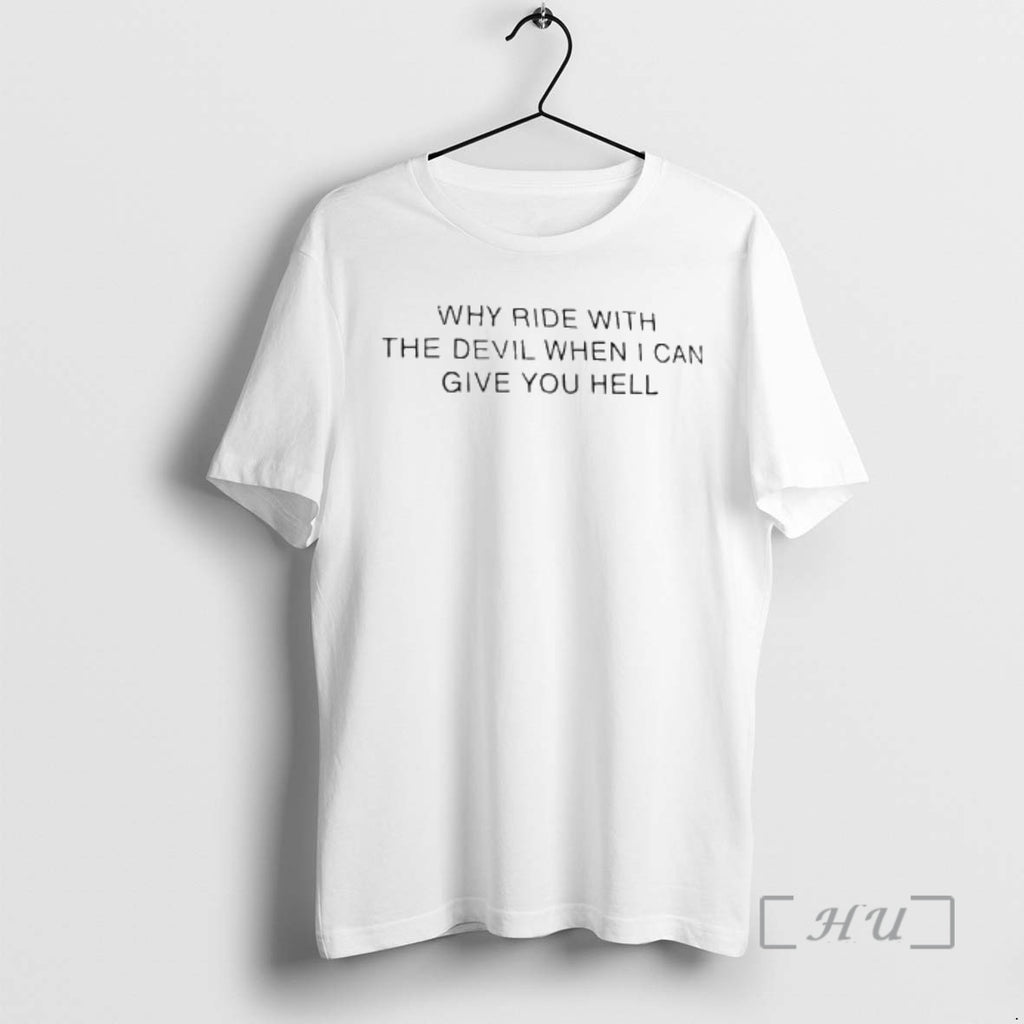 Officials Why Ride With The Devil When I Can Give You Hell Premium T Shirts