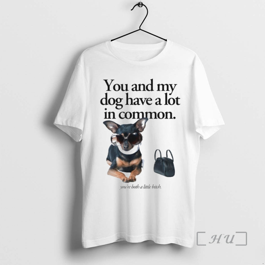 Officials You And My Dog Have A Lot In Common Youre A Little Bitch Premium