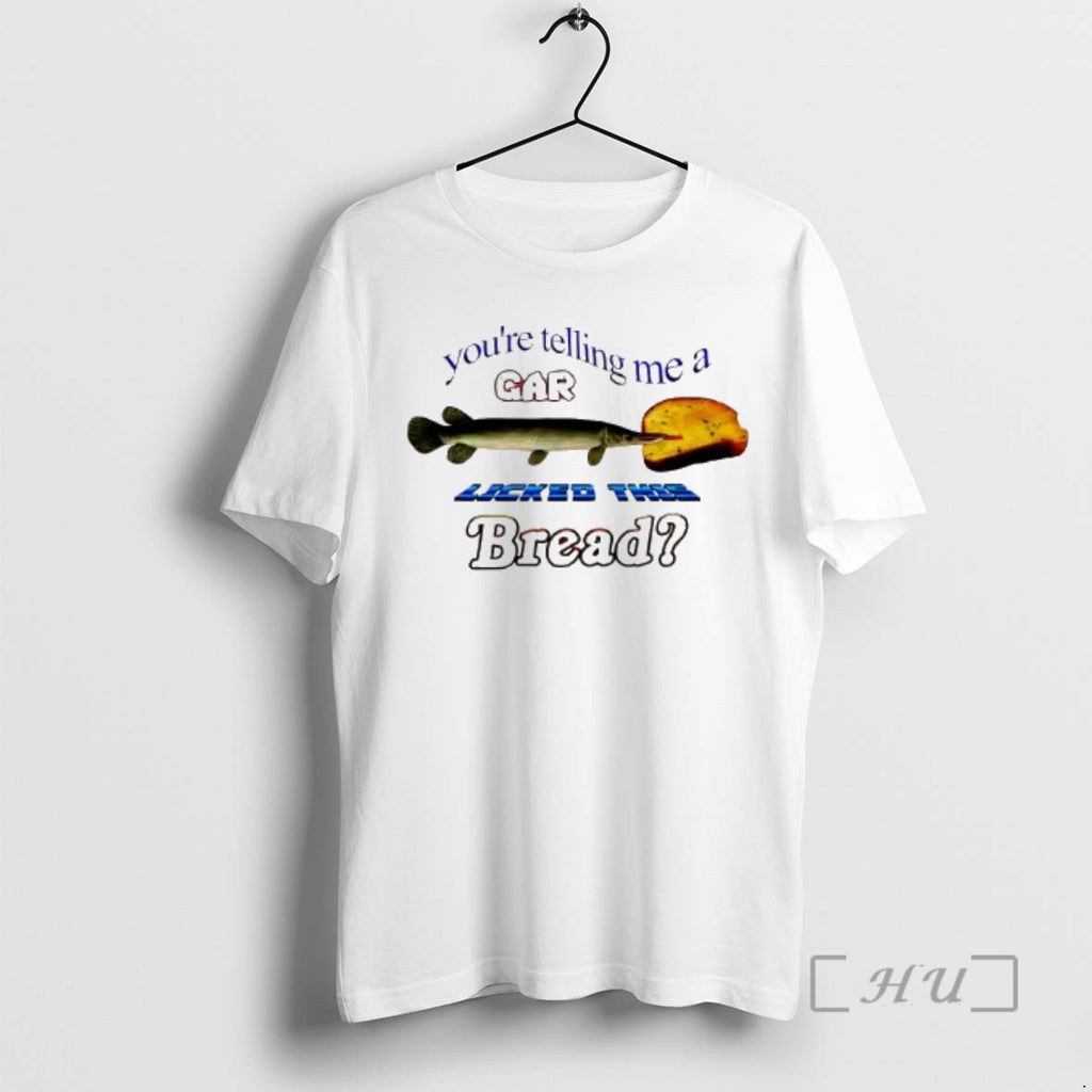 Officials Youre Telling Me A Gar Licked This Bread Fish Graphic Premium T Shirts Sweater