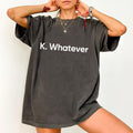 Okay Whatever Funny Response Shirt Whatever Bye Sarcastic Whatever Sarcastic Funny Unhinged Shirt Comfy Fabric Shirt Her Tops Womenswear Cotton Fabric Relaxed Fit Chic T-Shirts