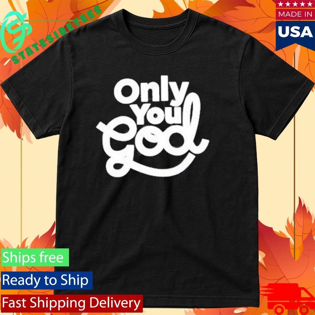Only You God Shirt Unisex , , , Long Sleeve Tee