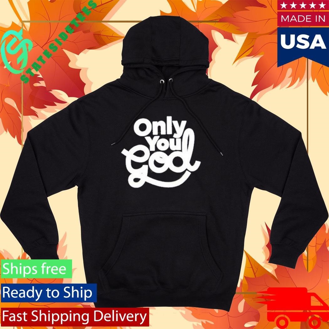 Only You God Shirt Unisex , , , Long Sleeve Tee