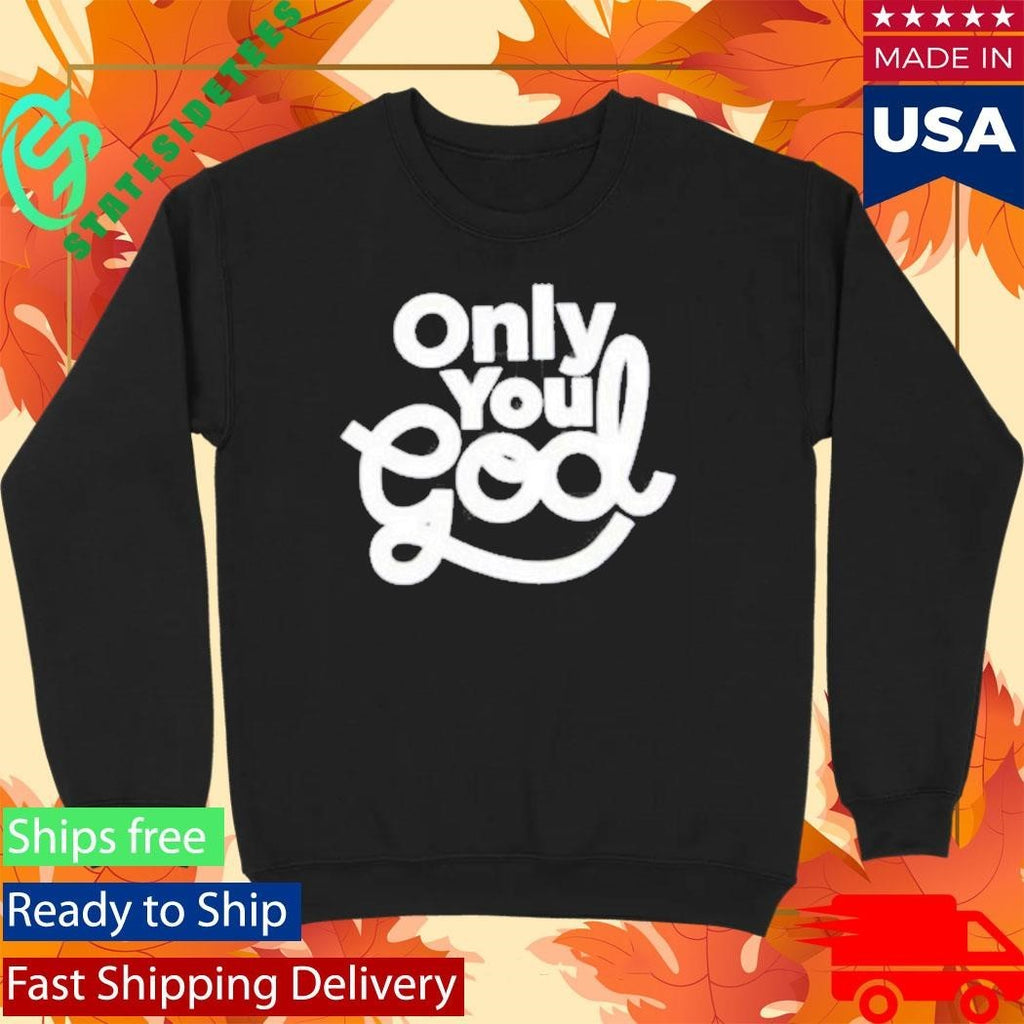 Only You God Shirt Unisex , , , Long Sleeve Tee