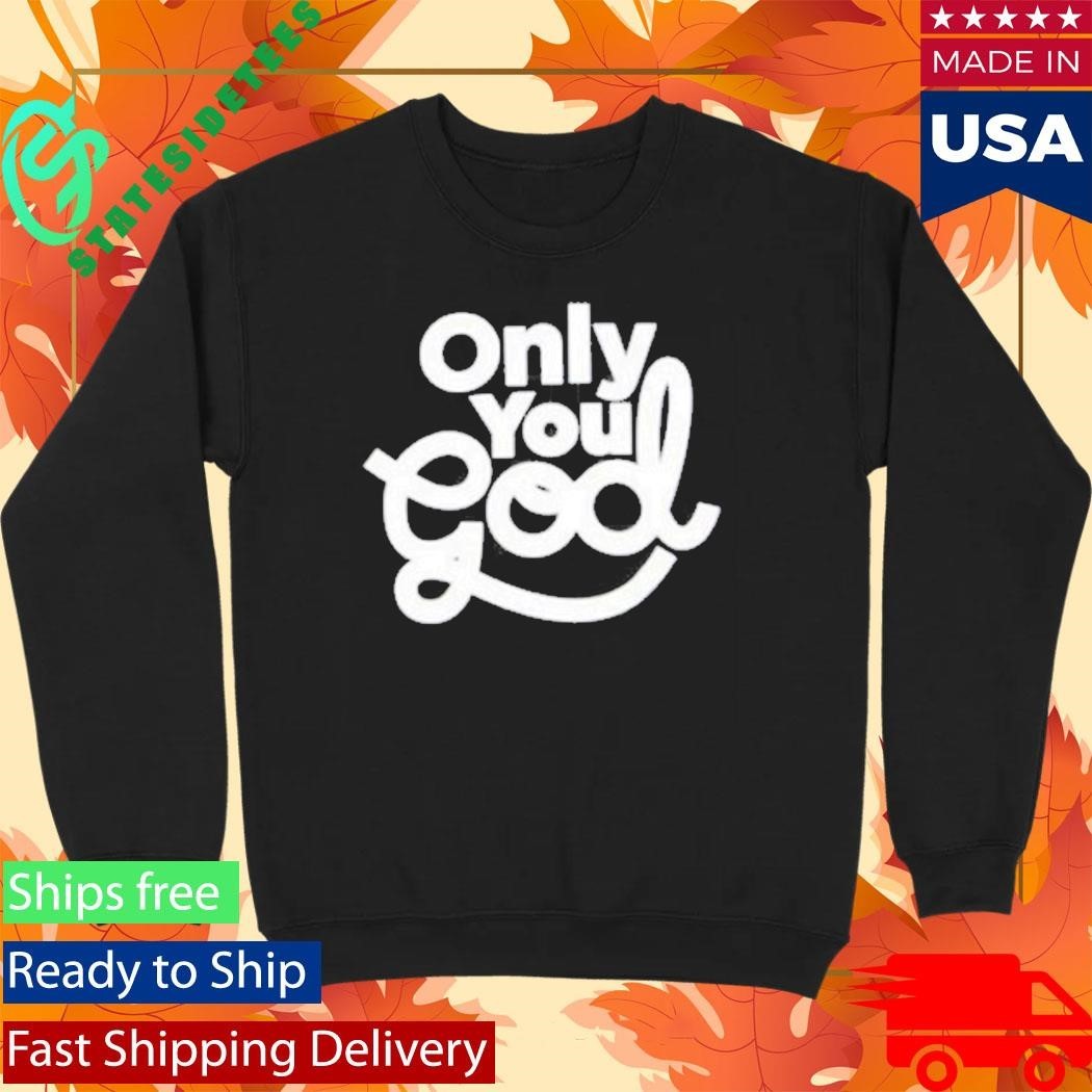 Only You God Shirt Unisex , , , Long Sleeve Tee