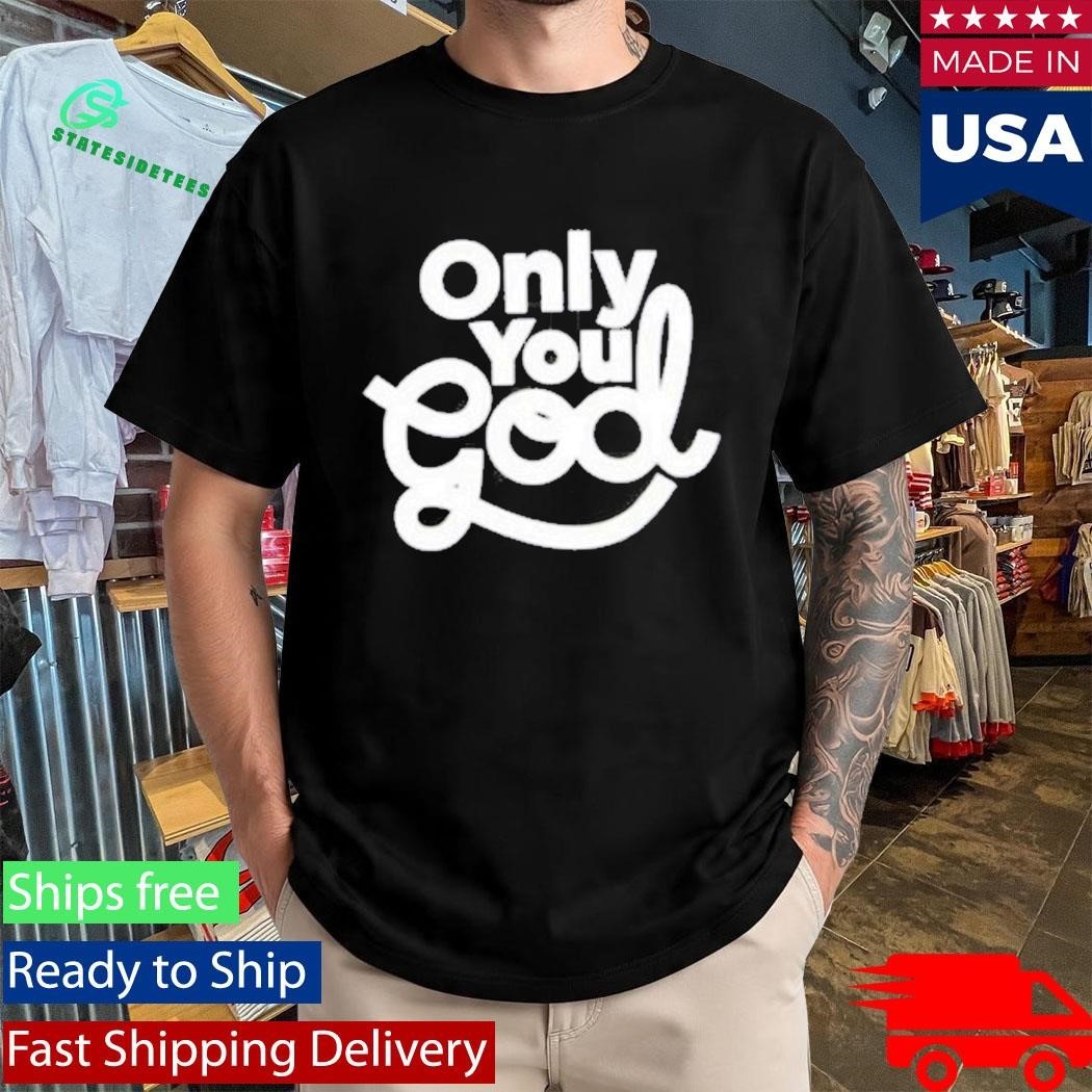 Only You God Shirt Unisex , , , Long Sleeve Tee