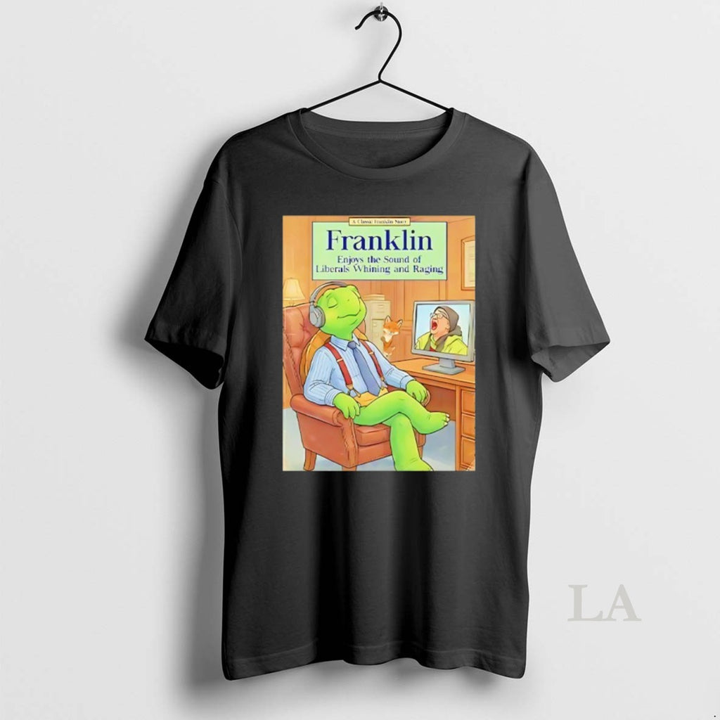 Original Franklin Enjoys The Sound Of Liberals Whining And Raging
