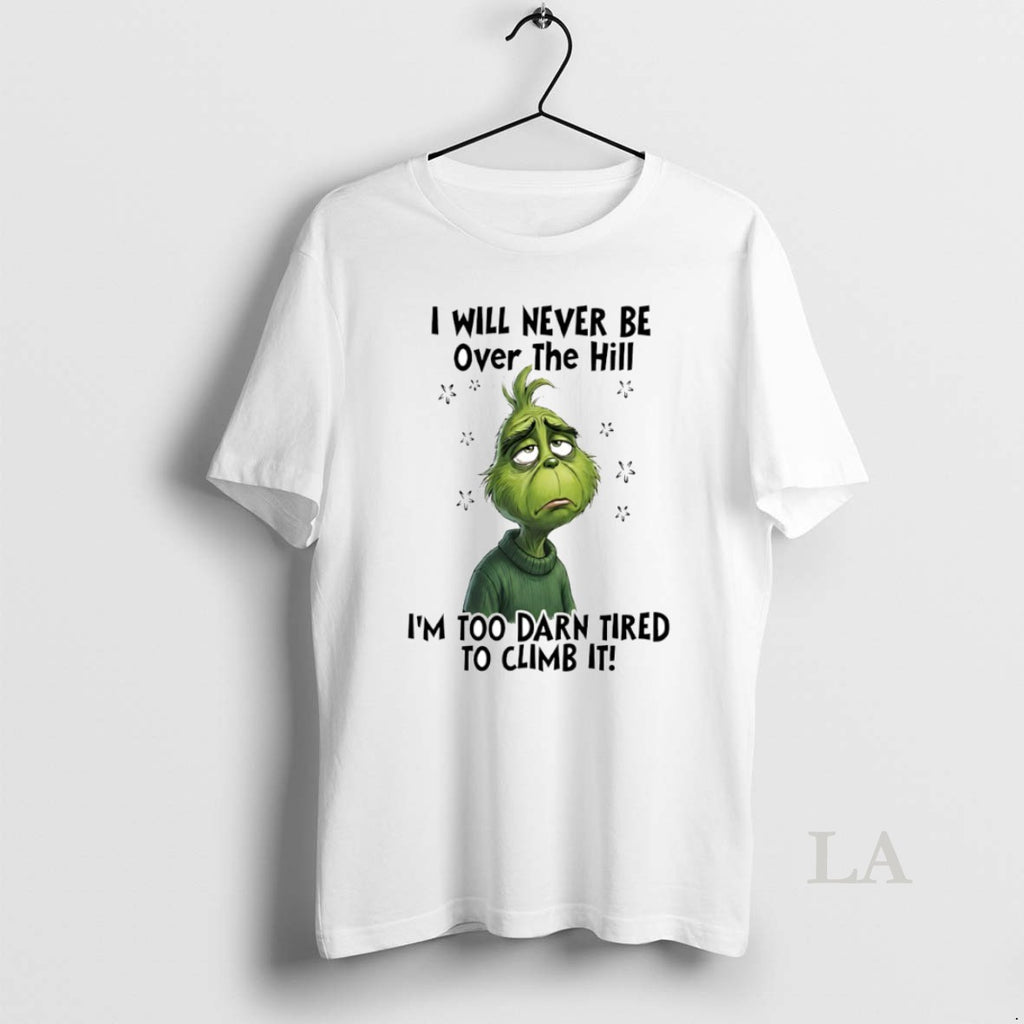 Original Grinch I Will Never Be Over The Hill Im Too Darn Tired To Climb