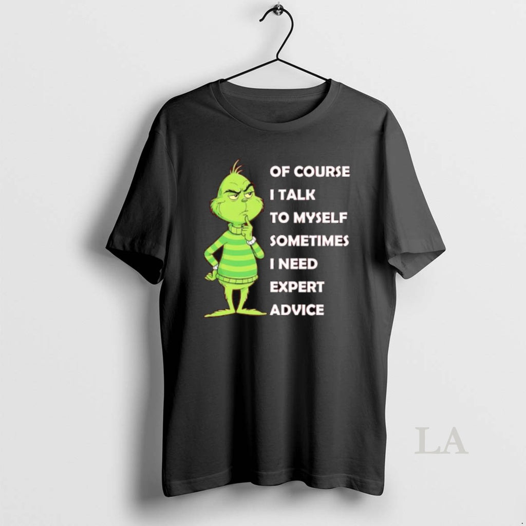 Original Grinch Of Course I Talk To Myself Sometimes I Need Expert Advice