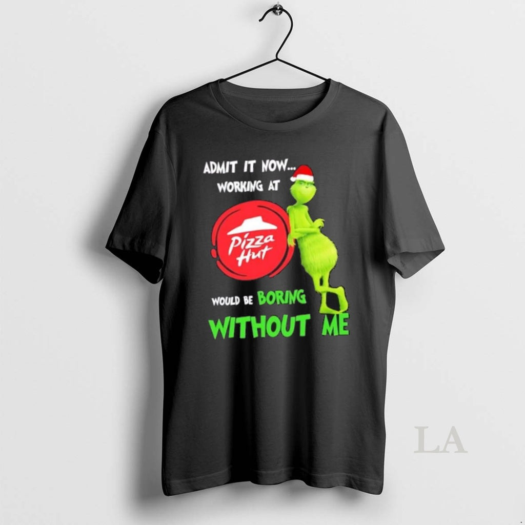 Original Grinch Admit It Now Working At Pizza Hut Would Be Boring Without Me Merry